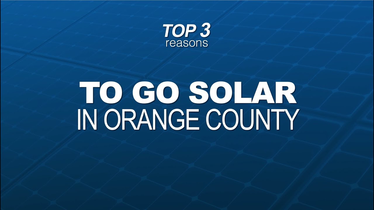 Top 3 Reasons to Go Solar in Orange County